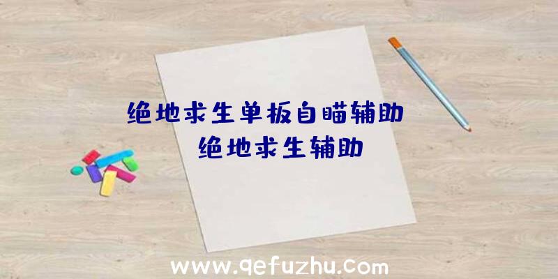 「绝地求生单板自瞄辅助」|bh绝地求生辅助